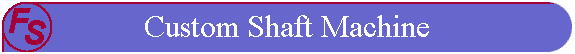 Custom Shaft Machine