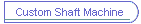 Custom Shaft Machine